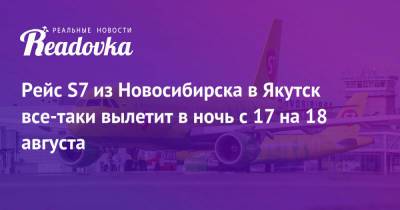 Рейс S7 из Новосибирска в Якутск все-таки вылетит в ночь с 17 на 18 августа - readovka.news - Новосибирск - респ. Саха - Якутск
