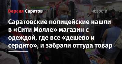 Саратовские полицейские нашли в «Сити Молле» магазин с одеждой, где все «дешево и сердито», и забрали оттуда товар - nversia.ru - Саратов