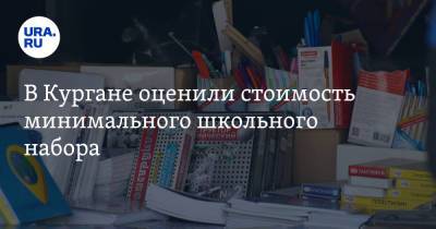 В Кургане оценили стоимость минимального школьного набора - ura.news