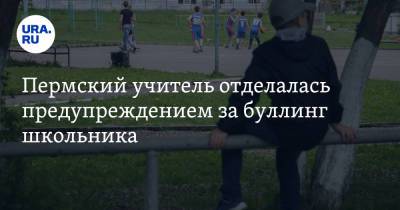 Пермский учитель отделалась предупреждением за буллинг школьника - ura.news - Пермь - Пермский край
