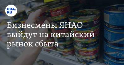 Бизнесмены ЯНАО выйдут на китайский рынок сбыта - ura.news - Россия - Китай - окр. Янао