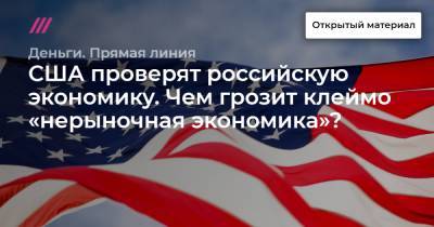 США проверят российскую экономику. Чем грозит клеймо «нерыночная экономика»? - tvrain.ru - Россия - США - Афганистан