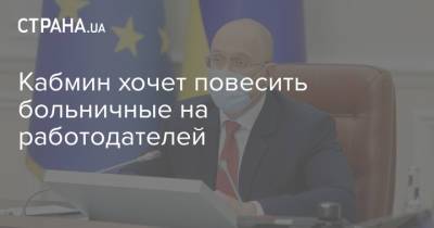 Кабмин хочет повесить больничные на работодателей - strana.ua - Украина
