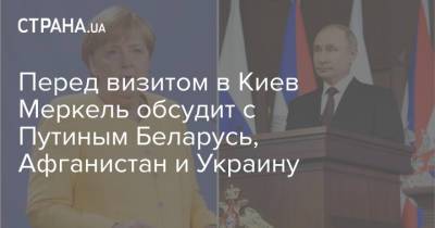 Владимир Зеленский - Владимир Путин - Ангела Меркель - Перед визитом в Киев Меркель обсудит с Путиным Беларусь, Афганистан и Украину - strana.ua - Москва - Россия - Украина - Киев - Белоруссия - Германия - Афганистан - с. Путин