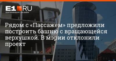 Рядом с «Пассажем» предложили построить башню с вращающейся верхушкой. В мэрии отклонили проект - e1.ru - Екатеринбург