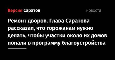 Михаил Исаев - Ремонт дворов. Глава Саратова рассказал, что горожанам нужно делать, чтобы участки около их домов попали в программу благоустройства - nversia.ru - Саратов