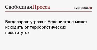 Багдасаров: угроза в Афганистане может исходить от террористических проституток - svpressa.ru - Таджикистан - Афганистан