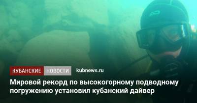 Мировой рекорд по высокогорному подводному погружению установил кубанский дайвер - kubnews.ru - Краснодарский край