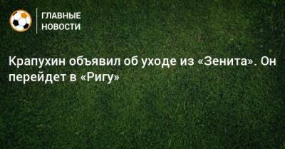 Крапухин объявил об уходе из «Зенита». Он перейдет в «Ригу» - bombardir.ru - Рига