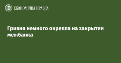 Гривня немного окрепла на закрытии межбанка - epravda.com.ua - США - Украина