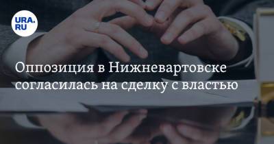 Оппозиция в Нижневартовске согласилась на сделку с властью. Инсайд - ura.news - Россия - Югра - Нижневартовск