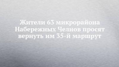 Жители 63 микрорайона Набережных Челнов просят вернуть им 35-й маршрут - chelny-izvest.ru - Набережные Челны
