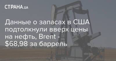 Данные о запасах в США подтолкнули вверх цены на нефть, Brent - $68,98 за баррель - strana.ua - США - Украина - Киев - Лондон - Нью-Йорк