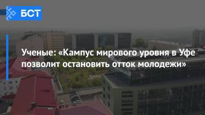 Ученые: «Кампус мирового уровня в Уфе позволит остановить отток молодежи» - bash.news - Уфа - район Демский