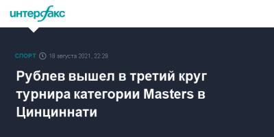 Карен Хачанов - Феликс Оже-Альяссим - Андрей Рублев - Гаэль Монфис - Марин Чилич - Рублев вышел в третий круг турнира категории Masters в Цинциннати - sport-interfax.ru - Москва - Россия - США - Австралия - Франция - Канада
