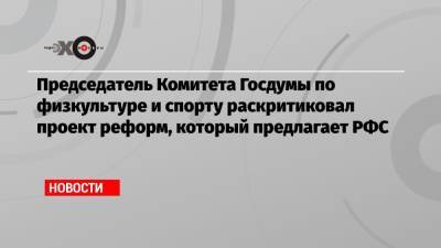 Борис Пайкин - Председатель Комитета Госдумы по физкультуре и спорту раскритиковал проект реформ, который предлагает РФС - echo.msk.ru