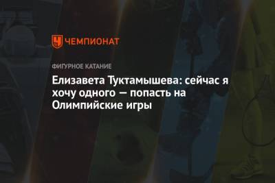 Елизавета Туктамышева - Елизавета Туктамышева: сейчас я хочу одного — попасть на Олимпийские игры - championat.com - Россия