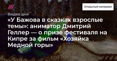 «У Бажова в сказках взрослые темы»: аниматор Дмитрий Геллер — о призе фестиваля на Кипре за фильм «Хозяйка Медной горы» - tvrain.ru - Кипр - Свердловск