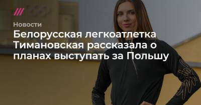 Белорусская легкоатлетка Тимановская рассказала о планах выступать за Польшу - tvrain.ru - Белоруссия - Польша