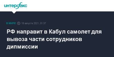 РФ направит в Кабул самолет для вывоза части сотрудников дипмиссии - interfax.ru - Москва - Россия - Афганистан - Талибан