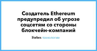 Марк Цукерберг - Виталий Бутерин - Создатель Ethereum предупредил об угрозе соцсетям со стороны блокчейн-компаний - forbes.ru