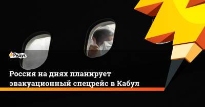 Дмитрий Жирнов - Россия на днях планирует эвакуационный спецрейс в Кабул - ridus.ru - Москва - Россия - Афганистан - Кабул