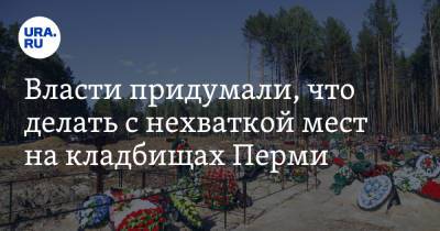 Власти придумали, что делать с нехваткой мест на кладбищах Перми - ura.news - Пермь - район Орджоникидзевский