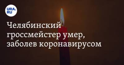 Челябинский гроссмейстер умер, заболев коронавирусом - ura.news - Москва - Челябинская обл. - Челябинск