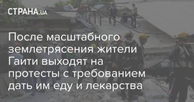 После масштабного землетрясения жители Гаити выходят на протесты с требованием дать им еду и лекарства - strana.ua - Украина - Гаити
