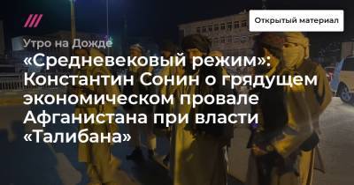 Константин Сонин - «Средневековый режим»: Константин Сонин о грядущем экономическом провале Афганистана при власти «Талибана» - tvrain.ru - США - Иран - Афганистан