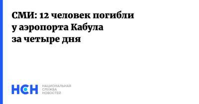 СМИ: 12 человек погибли у аэропорта Кабула за четыре дня - nsn.fm - Россия - США - Афганистан - Кабул - Талибан