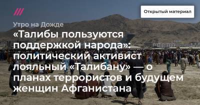 «Талибы пользуются поддержкой народа»: политический активист лояльный «Талибану» — о планах террористов и будущем женщин Афганистана - tvrain.ru - Афганистан