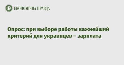 Опрос: при выборе работы важнейший критерий для украинцев – зарплата - epravda.com.ua - Украина