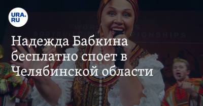 Надежда Бабкина - Надежда Бабкина бесплатно споет в Челябинской области - ura.news - Россия - Челябинская обл.