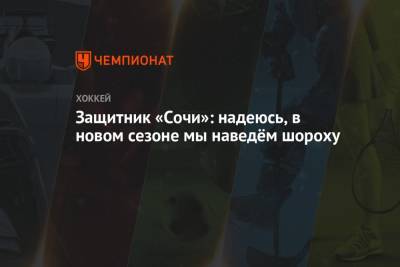 Защитник «Сочи»: надеюсь, в новом сезоне мы наведём шороху - championat.com - Сочи