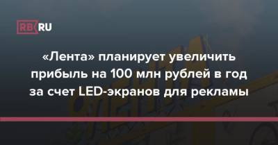 «Лента» планирует увеличить прибыль на 100 млн рублей в год за счет LED-экранов для рекламы - rb.ru