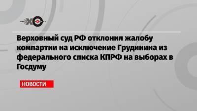 Геннадий Зюганов - Верховный суд РФ отклонил жалобу компартии на исключение Грудинина из федерального списка КПРФ на выборах в Госдуму - echo.msk.ru - Россия