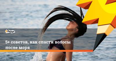 5+ советов, как спасти волосы после моря - ridus.ru