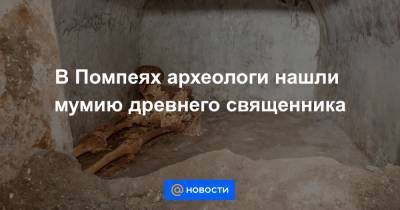 В Помпеях археологи нашли мумию древнего священника - news.mail.ru