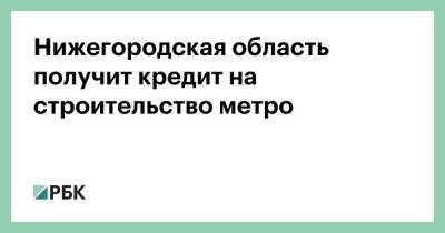 Нижегородская область получит кредит на строительство метро - smartmoney.one - Россия - Нижегородская обл.