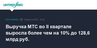 Выручка МТС во II квартале выросла более чем на 10% до 128,6 млрд руб. - interfax.ru - Москва