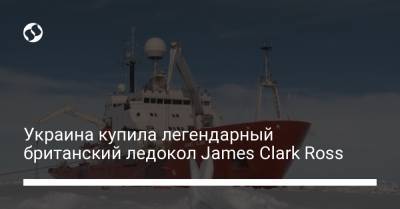 Евгений Дикий - Украина купила легендарный британский ледокол James Clark Ross - liga.net - Украина - Дания - Одесса