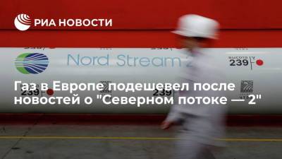 Газа в Европе подешевел после сообщения "Газпрома" об объеме поставок по "Северному потоку — 2" - ria.ru - Москва - Лондон - Европа