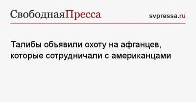 Забиулла Муджахид - Талибы объявили охоту на афганцев, которые сотрудничали с американцами - svpressa.ru - Россия - США - New York