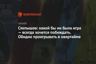 Антон Слепышев - Слепышев: какой бы ни была игра — всегда хочется побеждать. Обидно проигрывать в овертайме - championat.com - Минск