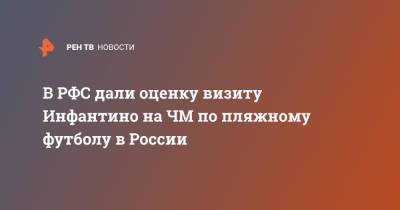 Александр Дюков - Джанни Инфантино - В РФС дали оценку визиту Инфантино на ЧМ по пляжному футболу в России - ren.tv - Россия - США