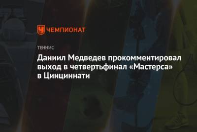 Григор Димитров - Даниил Медведев - Даниил Медведев прокомментировал выход в четвертьфинал «Мастерса» в Цинциннати - championat.com - Россия - США