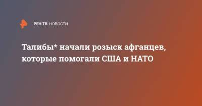 Талибы* начали розыск афганцев, которые помогали США и НАТО - ren.tv - Россия - США - New York - Афганистан