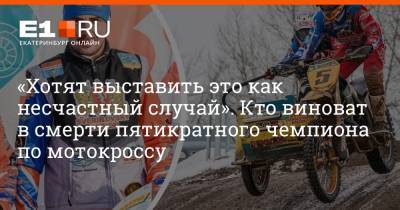 «Хотят выставить это как несчастный случай». Кто виноват в смерти пятикратного чемпиона по мотокроссу - e1.ru - Россия - Екатеринбург - Свердловская обл. - Уральск