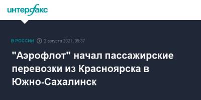 Валерий Лимаренко - "Аэрофлот" начал пассажирские перевозки из Красноярска в Южно-Сахалинск - interfax.ru - Москва - Красноярск - Сахалинская обл. - Южно-Сахалинск